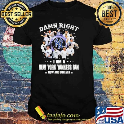Damn Right I Am A New York Yankess Fan Now And Forever Shirt