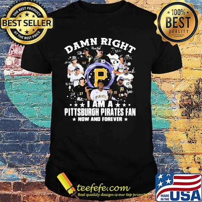 Damn Right I Am A Pittsburgh Pirates Fan Now And Forever Signature Shirt
