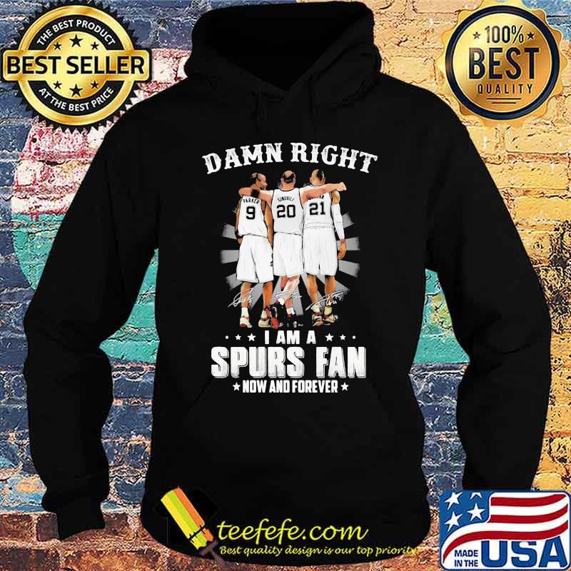 Damn Right I Am A Spurs Fan Now And Forever Signature Shirt Hoodie Damn Right I Am A Spurs Fan Now And Forever Signature Shirt Hoodie