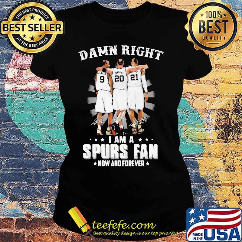 Damn Right I Am A Spurs Fan Now And Forever Signature Shirt Ladies tee Damn Right I Am A Spurs Fan Now And Forever Signature Shirt Ladies tee
