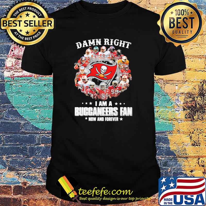 Damn Right I Am A Tampa Bay Buccaneers Fan Now And Forever Signature Shirt