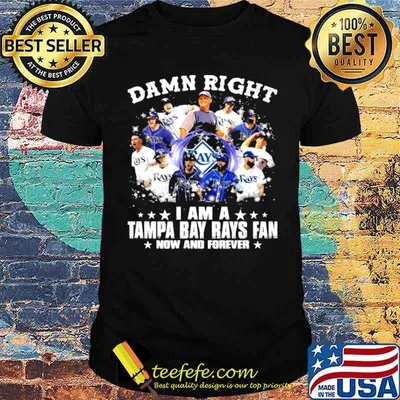 Damn Right I Am A Tampa Bay Rays Fan Now And Forever Shirt