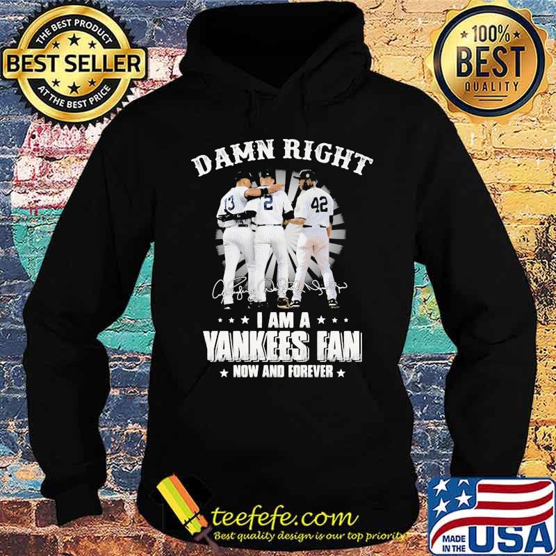 Damn Right I Am A Yankees Fan Now And Forever Signature Shirt Hoodie Damn Right I Am A Yankees Fan Now And Forever Signature Shirt Hoodie