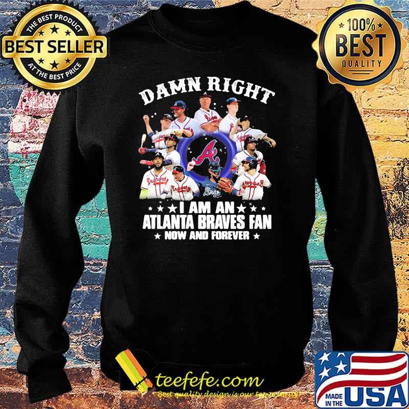 2021 Damn Right I Am A Braves Fan Now And Forever Shirt, Atlanta