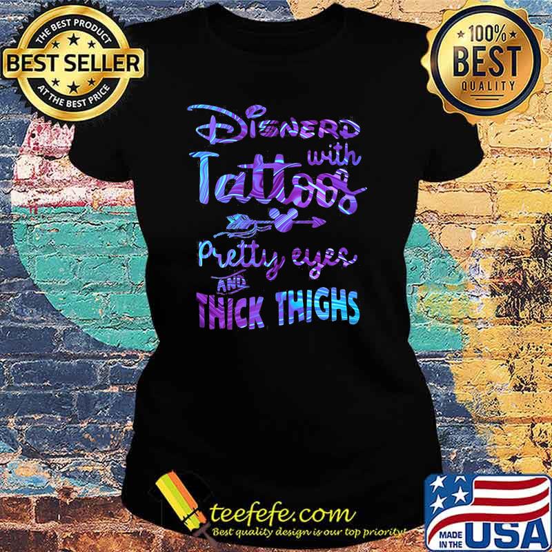 Disnerd With Tattoos Pretty Eyes And Thick Thighs Halogram Shirt Ladies tee Disnerd With Tattoos Pretty Eyes And Thick Thighs Halogram Shirt Ladies tee