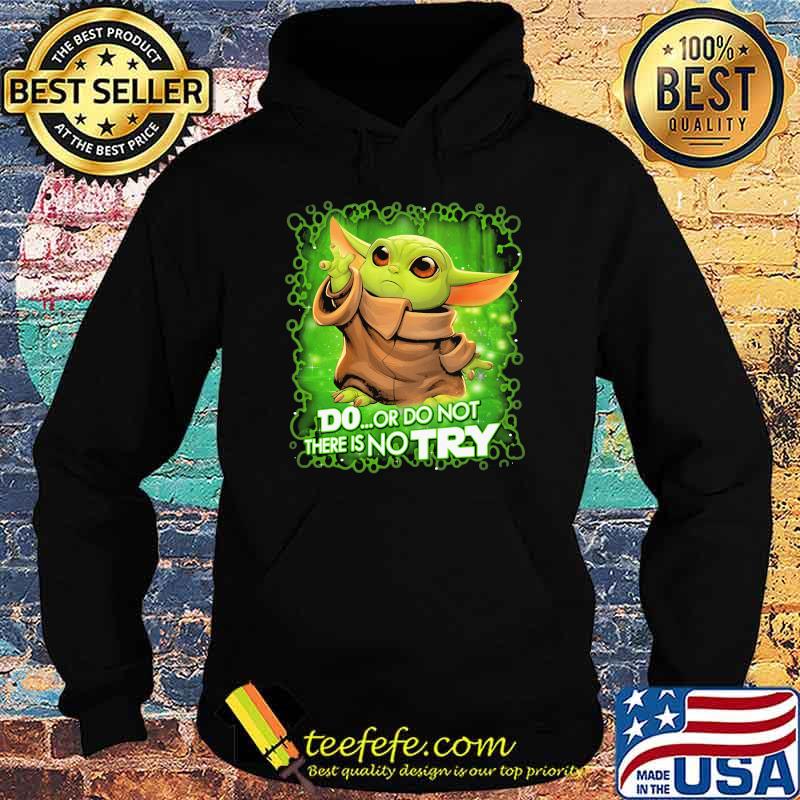 Do Or Do Not There Is No Try Baby Yoda Star Wars Shirt Hoodie Do Or Do Not There Is No Try Baby Yoda Star Wars Shirt Hoodie