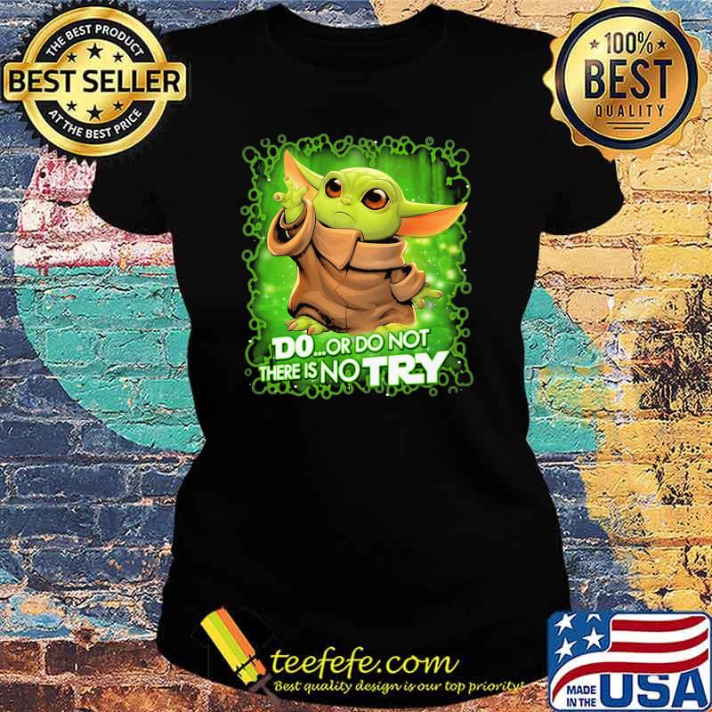Do Or Do Not There Is No Try Baby Yoda Star Wars Shirt Ladies tee Do Or Do Not There Is No Try Baby Yoda Star Wars Shirt Ladies tee