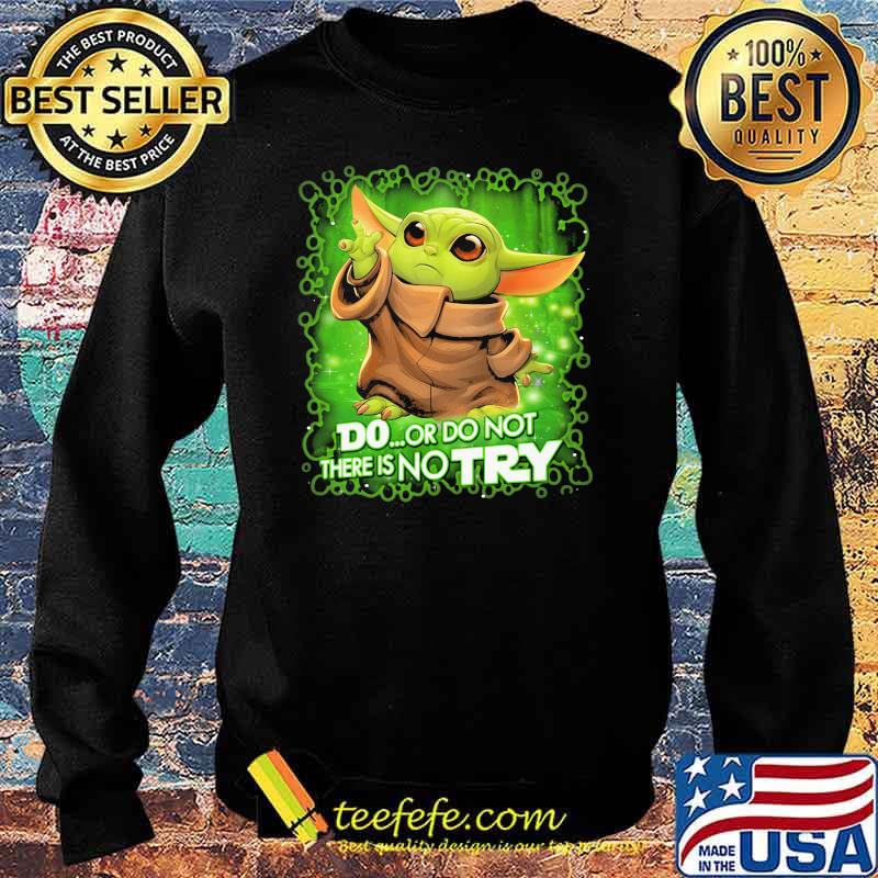 Do Or Do Not There Is No Try Baby Yoda Star Wars Shirt Sweater Do Or Do Not There Is No Try Baby Yoda Star Wars Shirt Sweater