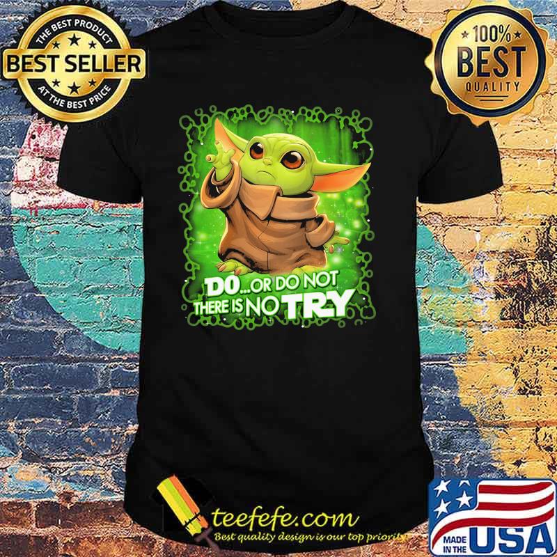 Do Or Do Not There Is No Try Baby Yoda Star Wars Shirt Do Or Do Not There Is No Try Baby Yoda Star Wars Shirt
