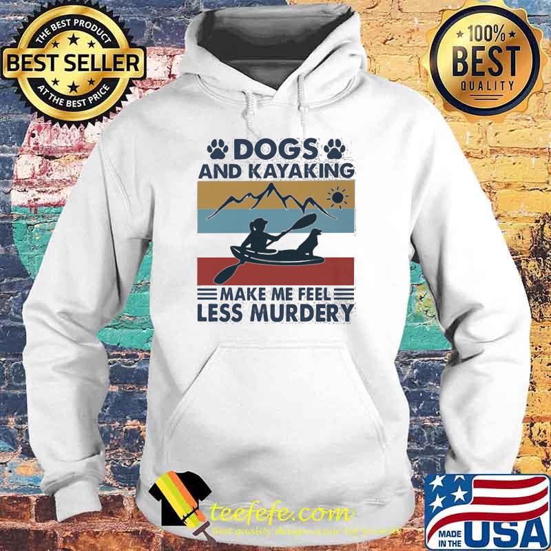Dogs And Kayaking Make Me Feel Less Murder Mountain Vintage Shirt Hoodie Dogs And Kayaking Make Me Feel Less Murder Mountain Vintage Shirt Hoodie