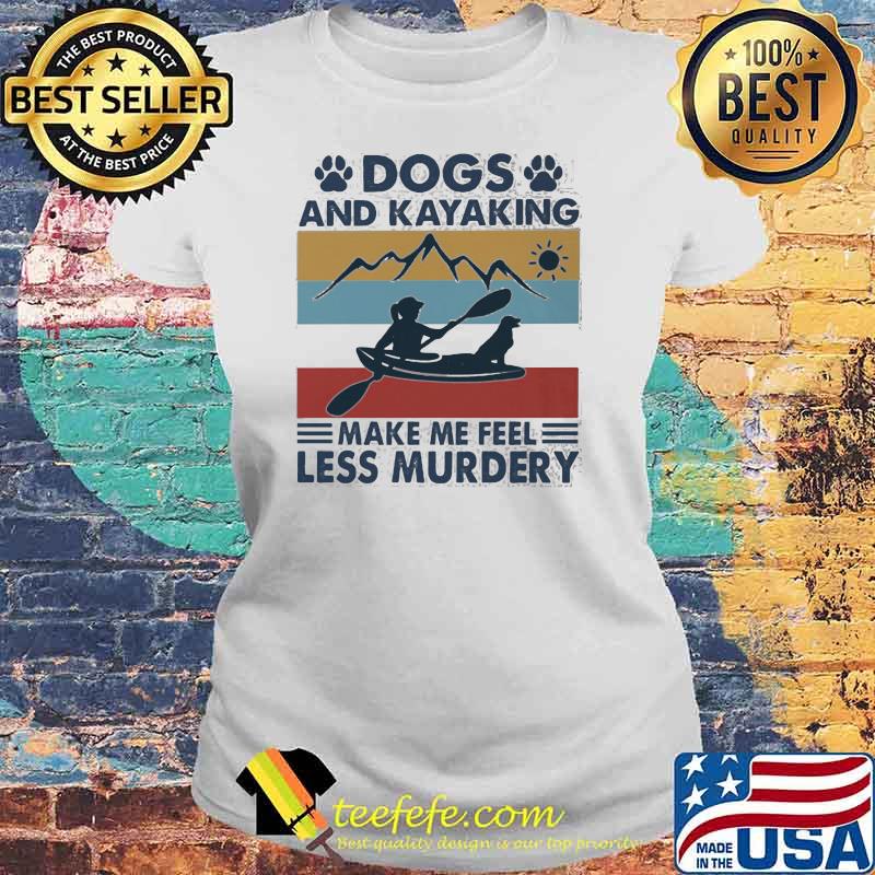 Dogs And Kayaking Make Me Feel Less Murder Mountain Vintage Shirt Laides tee Dogs And Kayaking Make Me Feel Less Murder Mountain Vintage Shirt Laides tee