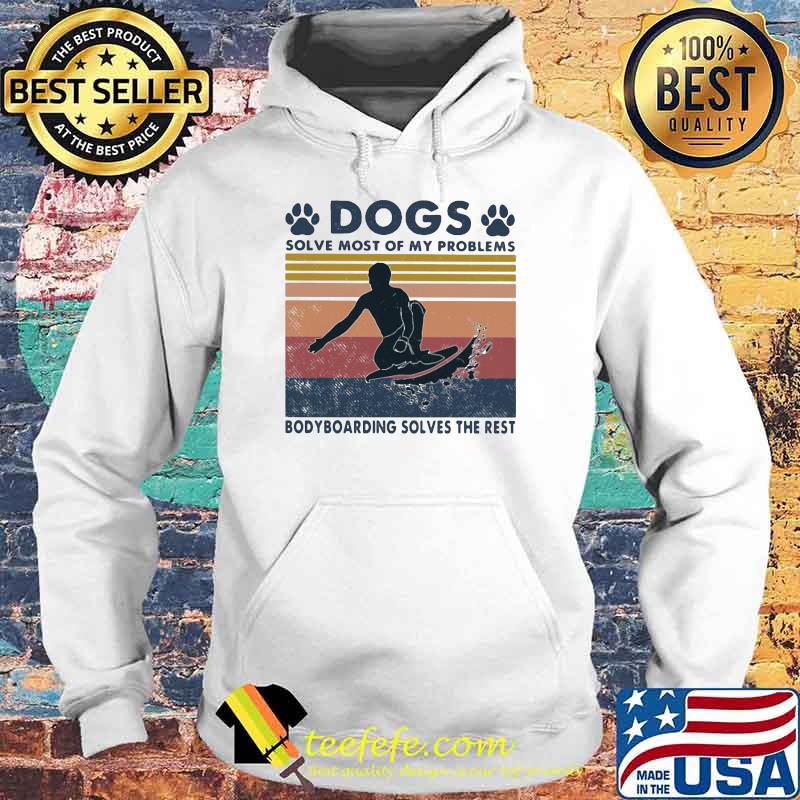 Dogs Solve Most Of My Problems Bodyboarding Solves The Rest Vintage Shirt Hoodie Dogs Solve Most Of My Problems Bodyboarding Solves The Rest Vintage Shirt Hoodie