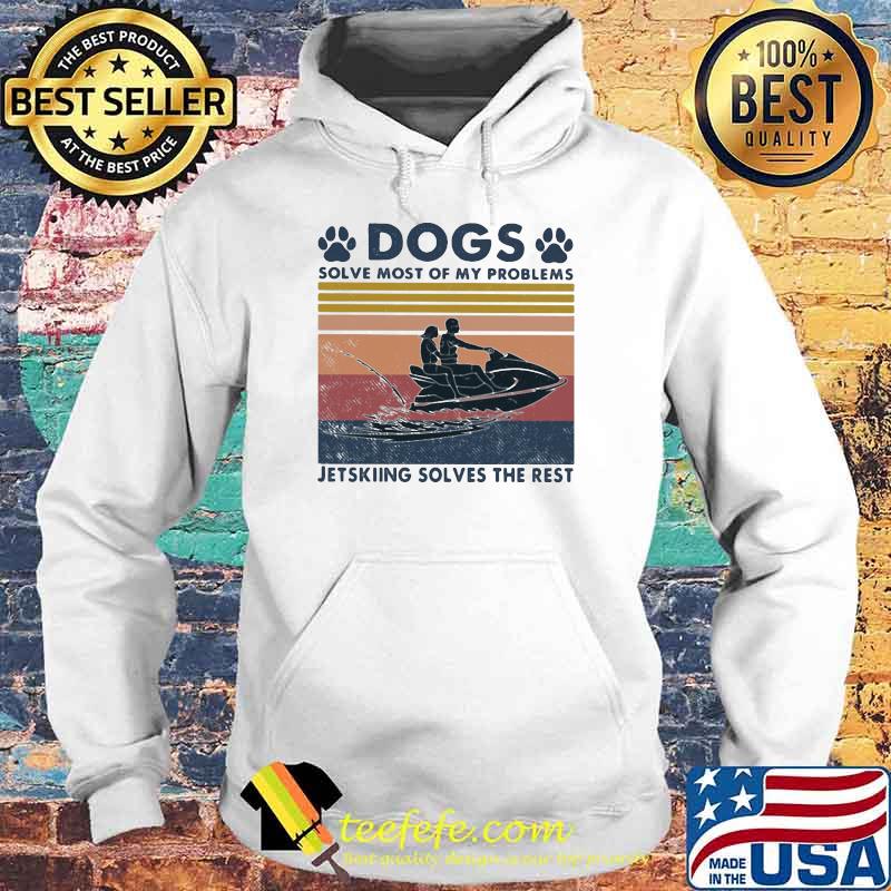 Dogs Solve Most Of My Problems Jerskiing Solves The Rest Vintage Shirt Hoodie Dogs Solve Most Of My Problems Jerskiing Solves The Rest Vintage Shirt Hoodie