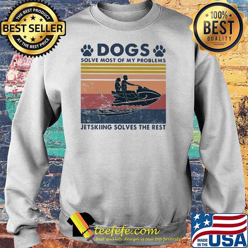 Dogs Solve Most Of My Problems Jerskiing Solves The Rest Vintage Shirt Sweater Dogs Solve Most Of My Problems Jerskiing Solves The Rest Vintage Shirt Sweater