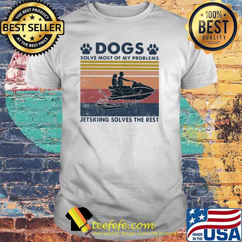 Dogs Solve Most Of My Problems Jerskiing Solves The Rest Vintage Shirt