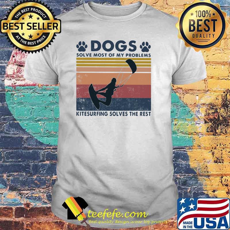 Dogs Solve Most Of My Problems Kitesurfing Solves The Rest Vintage Shirt