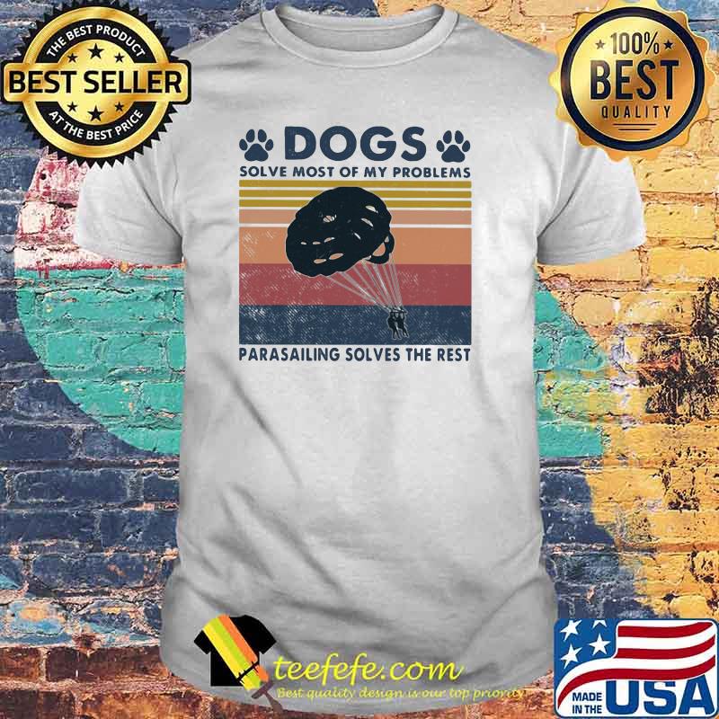Dogs Solve Most Of My Problems Parasailing Solves The Rest Vintage Shirt