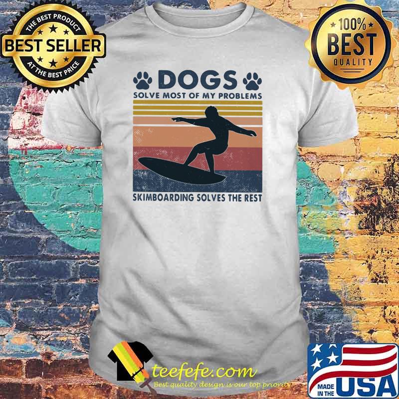 Dogs Solve Most Of My Problems Skimboarding Solves The Rest Vintage Shirt