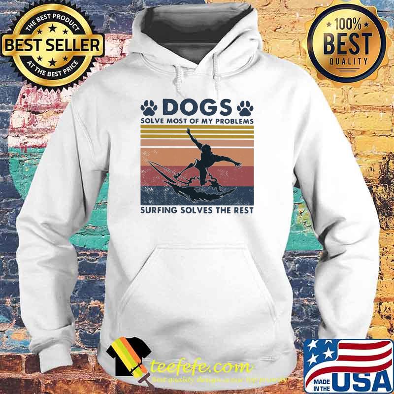 Dogs Solve Most Of My Problems Surfing Solves The Rest Vintage Shirt Hoodie Dogs Solve Most Of My Problems Surfing Solves The Rest Vintage Shirt Hoodie