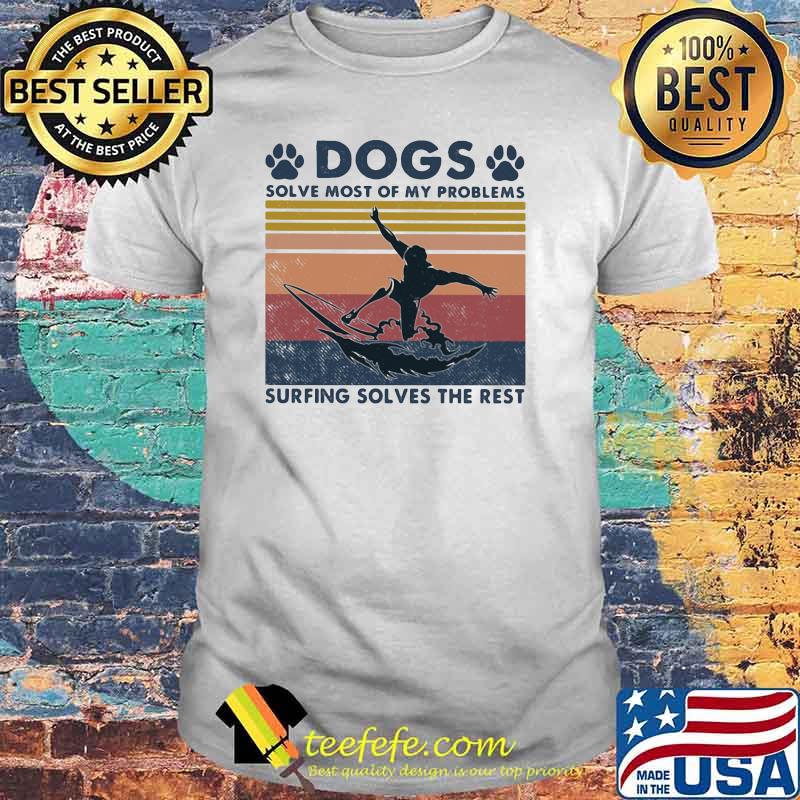Dogs Solve Most Of My Problems Surfing Solves The Rest Vintage Shirt Dogs Solve Most Of My Problems Surfing Solves The Rest Vintage Shirt