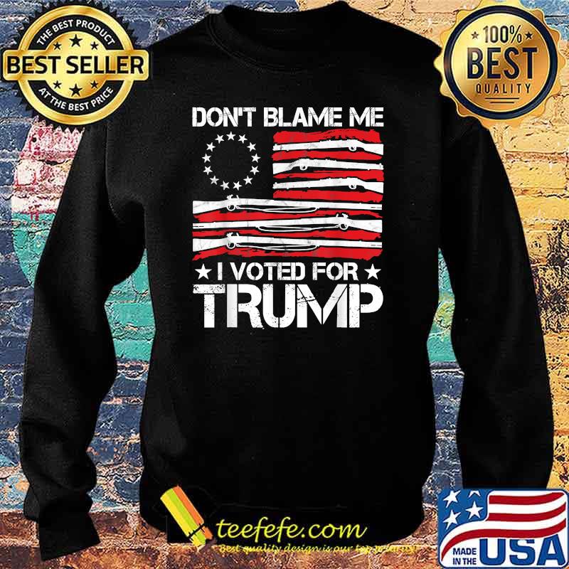 Don't Blame Me I Voted For Trump Gun American Flag Shirt Sweater Don't Blame Me I Voted For Trump Gun American Flag Shirt Sweater