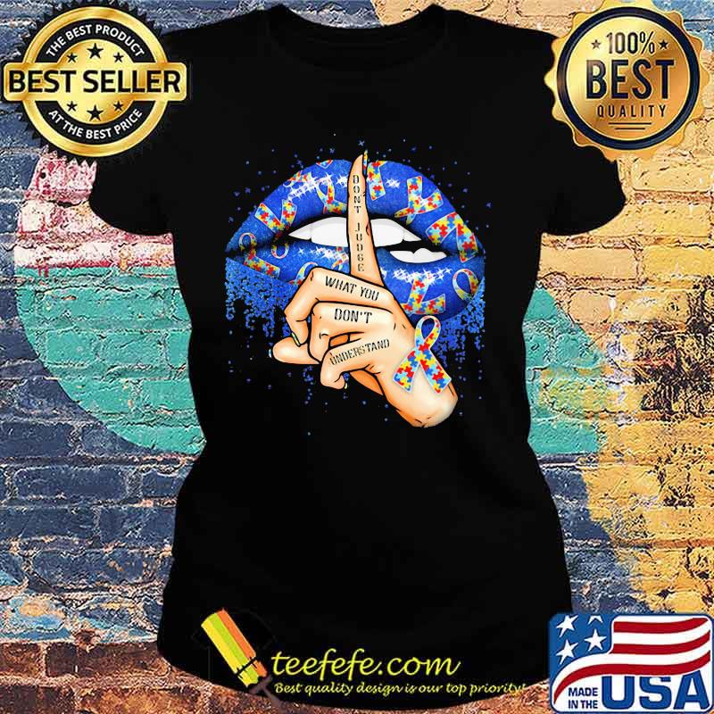 Don't Judge What You Don't Understand Mouth Autism Awareness Ladies tee Don't Judge What You Don't Understand Mouth Autism Awareness Ladies tee