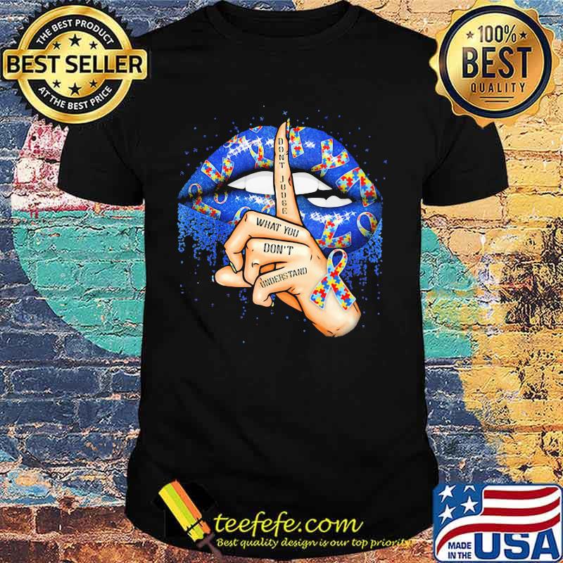 Don't Judge What You Don't Understand Mouth Autism Awareness shirt Don't Judge What You Don't Understand Mouth Autism Awareness shirt