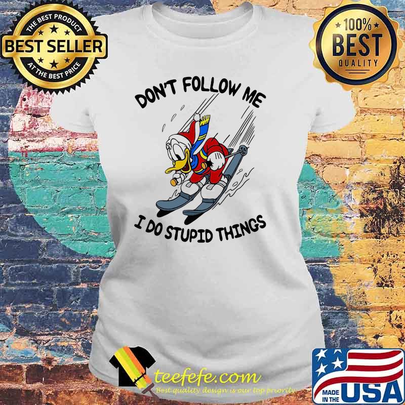 Don’t Follow Me I Do Stupid Things Duck Disney Shirt Laides tee Don’t Follow Me I Do Stupid Things Duck Disney Shirt Laides tee