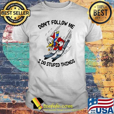 Don’t Follow Me I Do Stupid Things Duck Disney Shirt