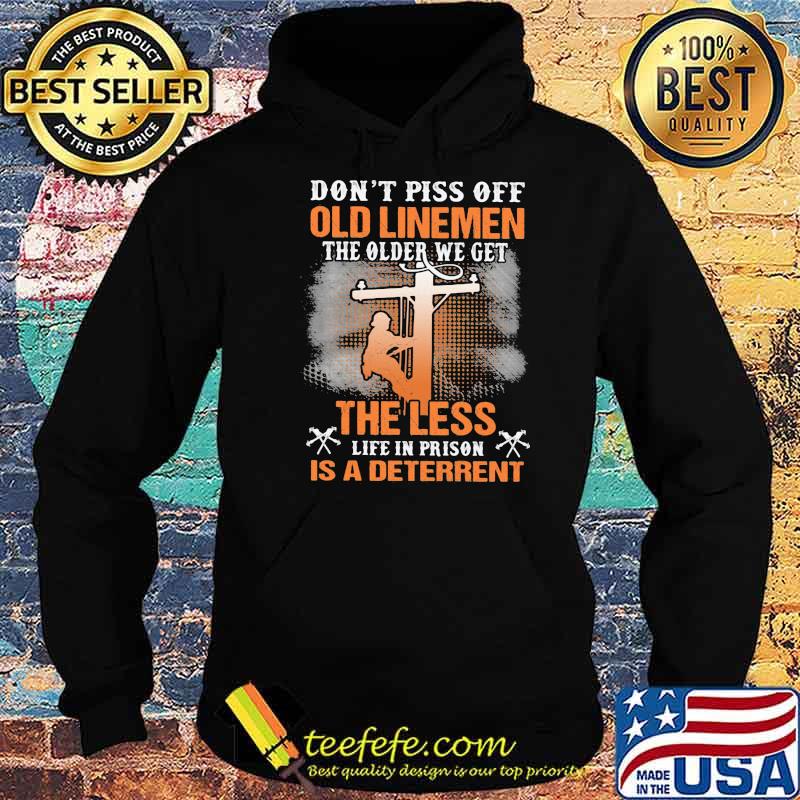Don’t Piss Off Old Linemen The Older We Get The Less Life In Prison Is A Deterrent Shirt Hoodie Don’t Piss Off Old Linemen The Older We Get The Less Life In Prison Is A Deterrent Shirt Hoodie
