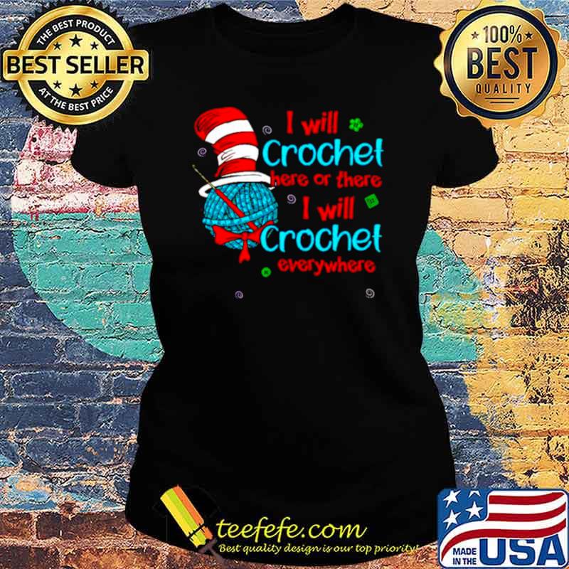Dr Seuss I will crochet here or there I will crochet everywhere Ladies tee Dr Seuss I will crochet here or there I will crochet everywhere Ladies tee