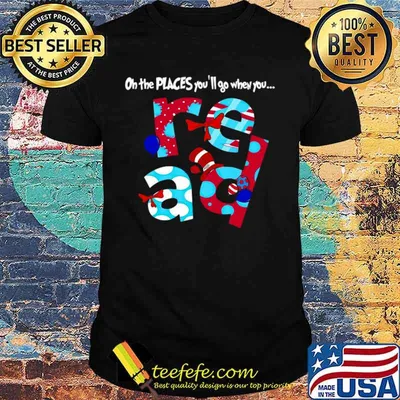 Dr.Seuss Oh The Places You’ll Go When You Read shirt