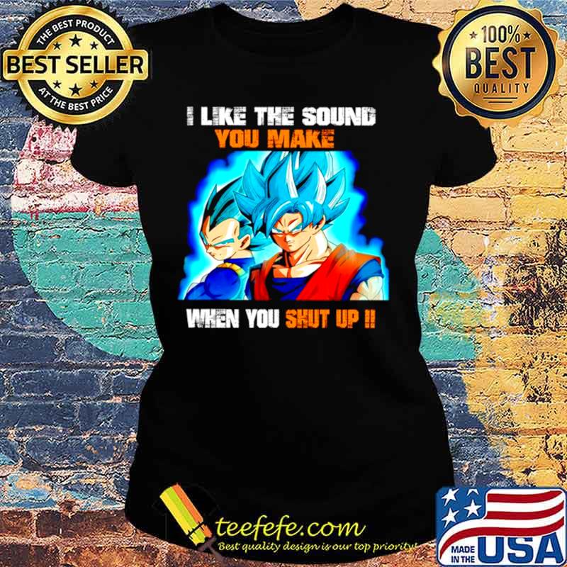 Dragon Ball I like the sound you make when you shut up Ladies tee Dragon Ball I like the sound you make when you shut up Ladies tee