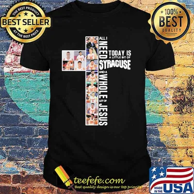 All I Need Today Is A Little Bit Of Syracuse Whole Lot Of Jesus Shirt