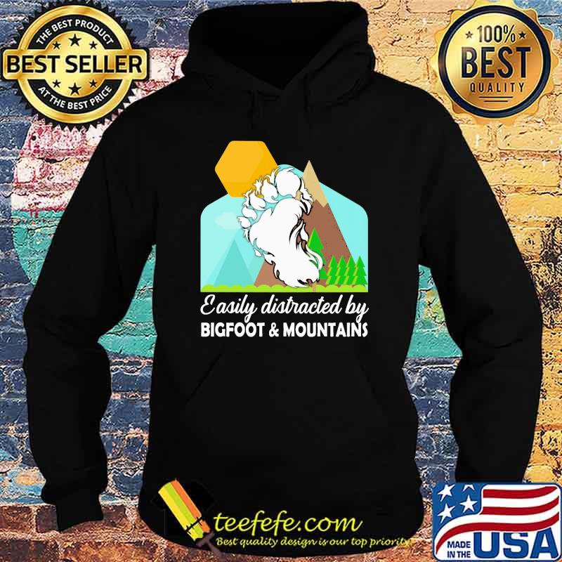 EASILY DISTRACTED BY BIGFOOT AND MOUNTAINS Shirt Hoodie EASILY DISTRACTED BY BIGFOOT AND MOUNTAINS Shirt Hoodie