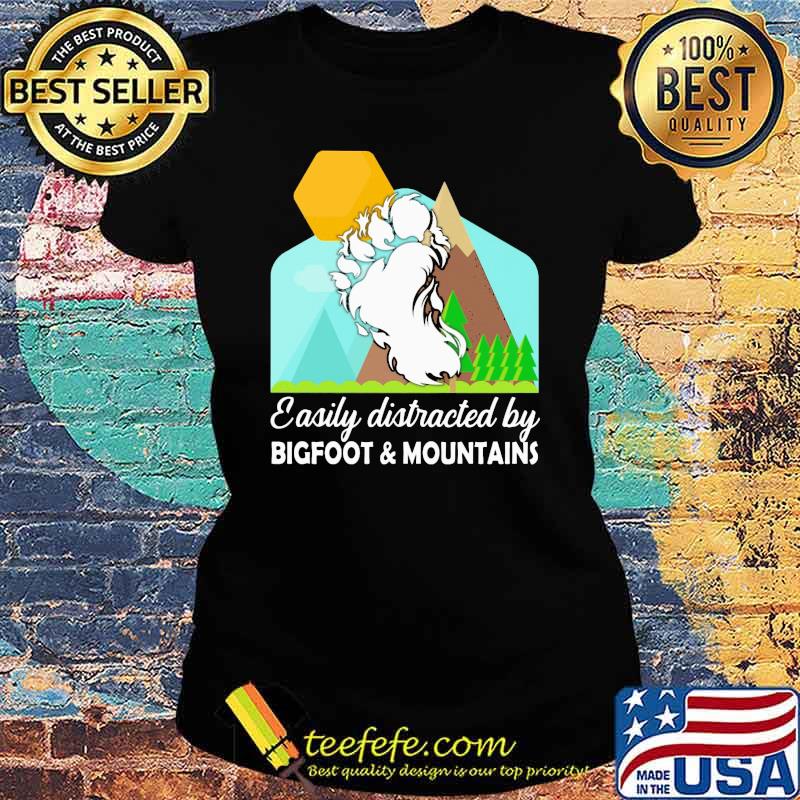 EASILY DISTRACTED BY BIGFOOT AND MOUNTAINS Shirt Ladies tee EASILY DISTRACTED BY BIGFOOT AND MOUNTAINS Shirt Ladies tee