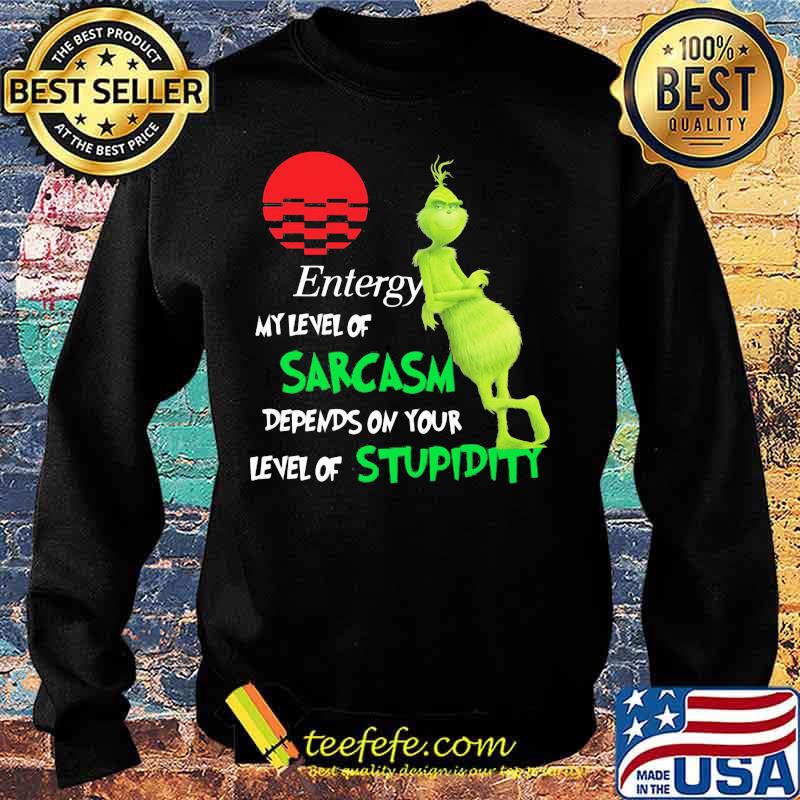 Entergy My Level Of Sarcasm Depends On Your Level Of Stupidity Grinch Shirt Sweater Entergy My Level Of Sarcasm Depends On Your Level Of Stupidity Grinch Shirt Sweater