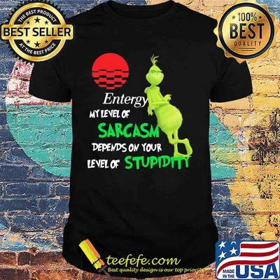 Entergy My Level Of Sarcasm Depends On Your Level Of Stupidity Grinch Shirt