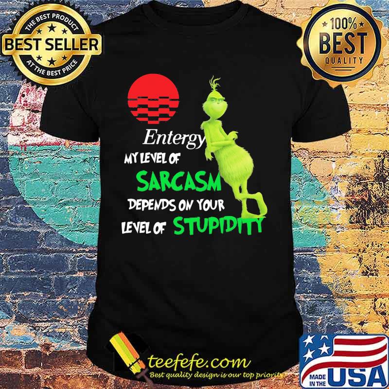 Entergy My Level Of Sarcasm Depends On Your Level Of Stupidity Grinch Shirt