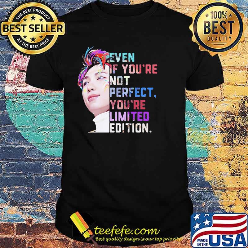 Even If You’re Not Perfect You’re Limited Edition Shirt