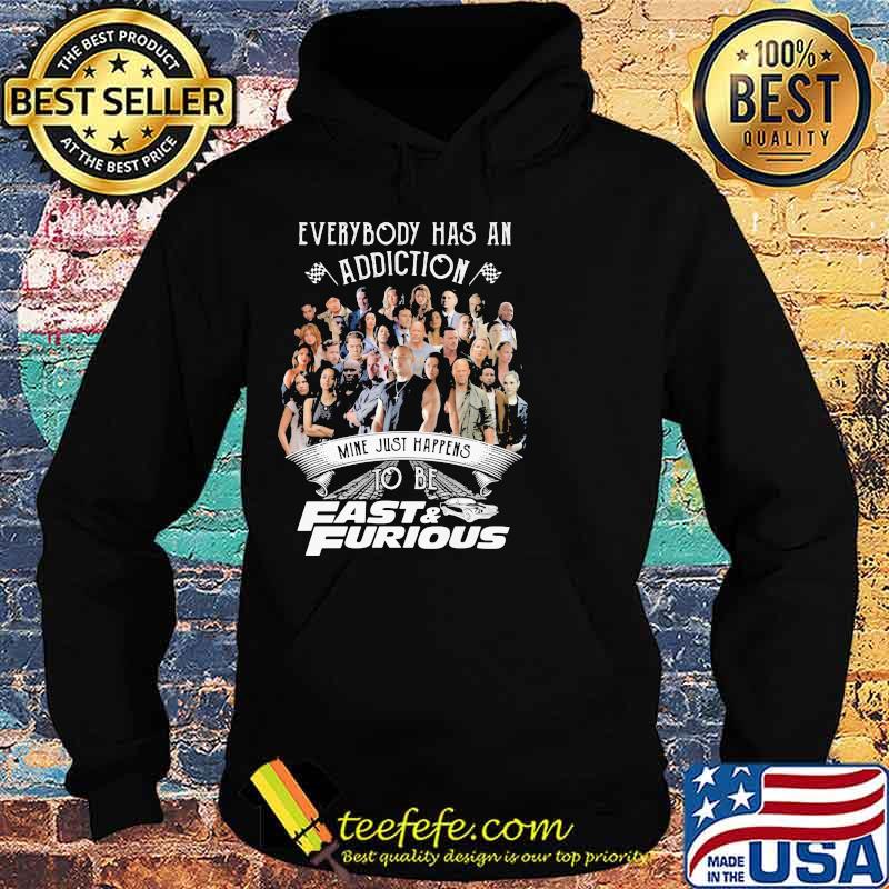 Everybody Has An Addiction Mine Just Happens To Be Fast And Furious Shirt Hoodie Everybody Has An Addiction Mine Just Happens To Be Fast And Furious Shirt Hoodie