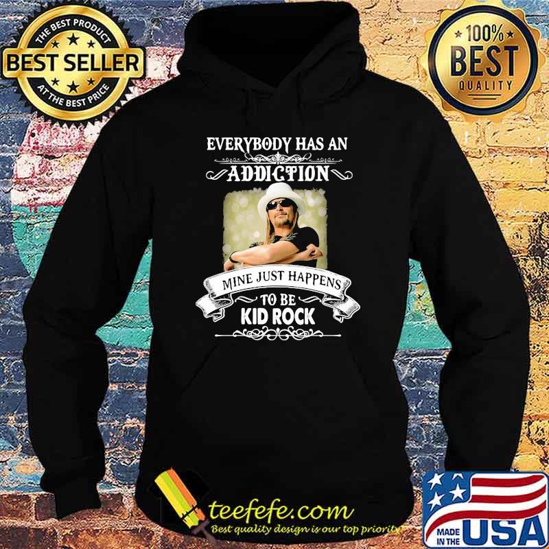 Everybody Has An Addiction Mine Just Happens To Be Kid Rock Shirt Hoodie Everybody Has An Addiction Mine Just Happens To Be Kid Rock Shirt Hoodie