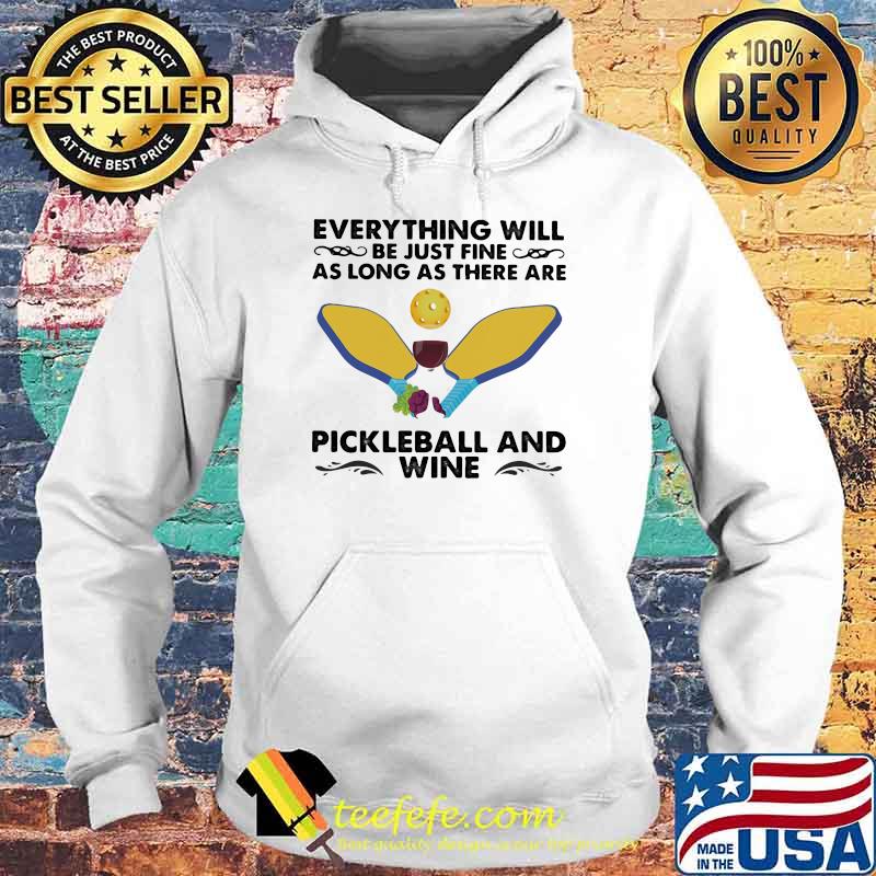 Everything will be just fine as long as there are pickleball and wine Hoodie Everything will be just fine as long as there are pickleball and wine Hoodie