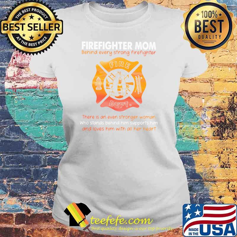 Firefighter Mom Behind Every Strong Firefighter Shirt Laides tee Firefighter Mom Behind Every Strong Firefighter Shirt Laides tee