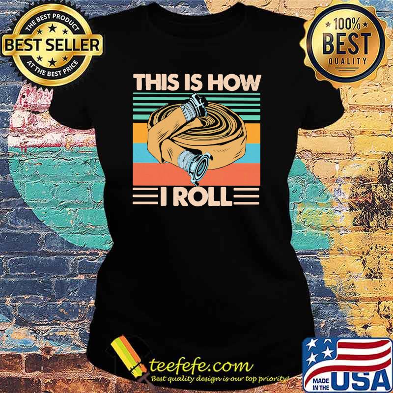 Firefighter This Is How I Roll Vintage Shirt Ladies tee Firefighter This Is How I Roll Vintage Shirt Ladies tee