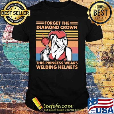 Forget The Diamond Crown This Princess Wears Welding Helmets Vintage Shirt