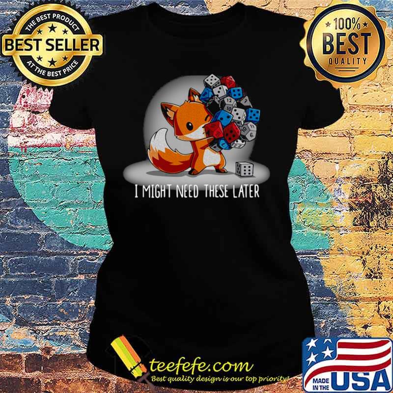 Fox I might need these later Ladies tee Fox I might need these later Ladies tee