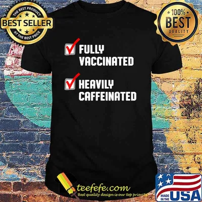 Fully Vaccinated Heavily Caffeinated Coffee Lovers Shirt