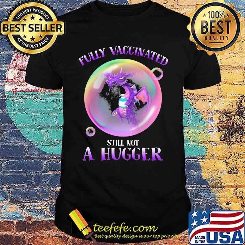 Fully Vaccinated Still Not A Hugger Dragon Shirt