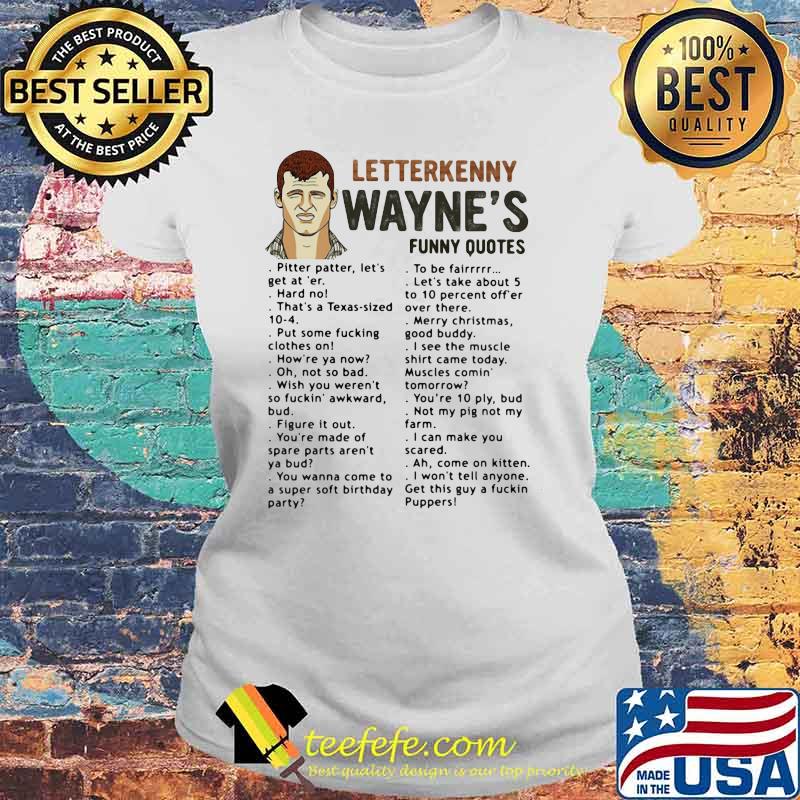 Funny Quotes Letterkenny Wayne’s Shirt Laides tee Funny Quotes Letterkenny Wayne’s Shirt Laides tee